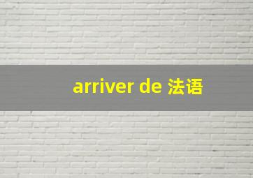 arriver de 法语